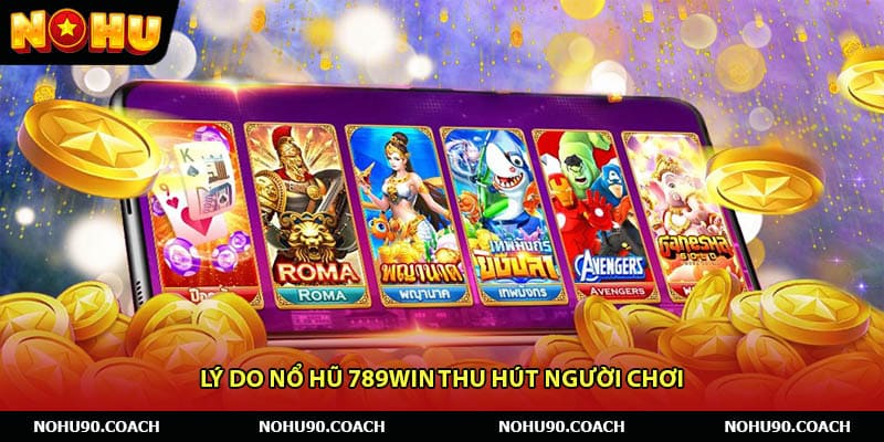 Lý do Nổ hũ 789win thu hút người chơi