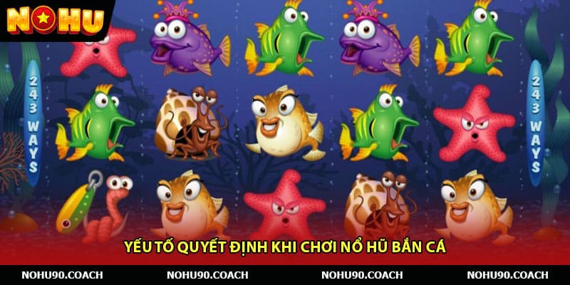 Yếu Tố Quyết Định Khi Chơi Nổ Hũ Bắn Cá